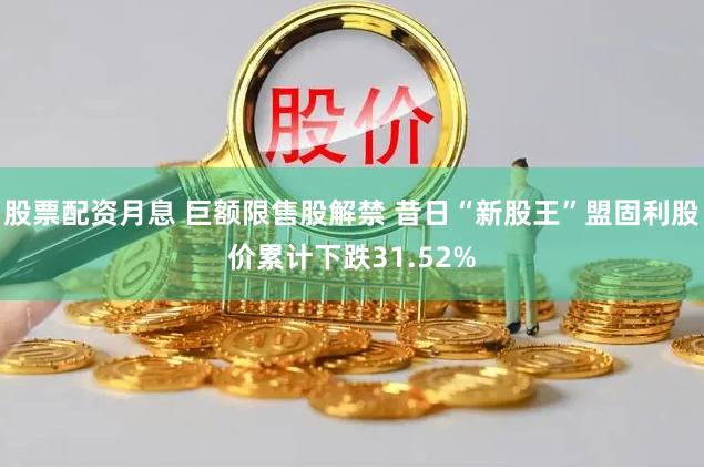 股票配资月息 巨额限售股解禁 昔日“新股王”盟固利股价累计下跌31.52%