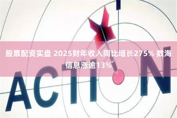 股票配资实盘 2025财年收入同比增长275% 数海信息涨逾13%