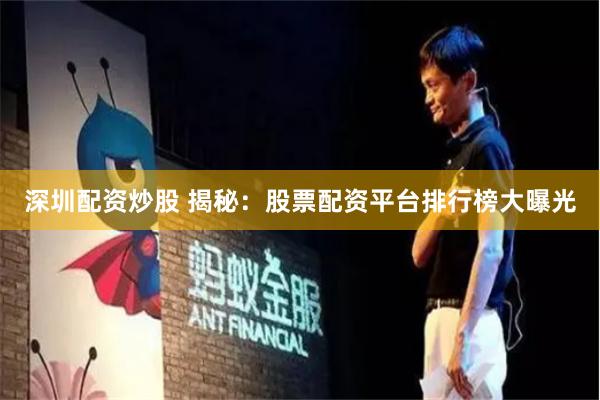 深圳配资炒股 揭秘：股票配资平台排行榜大曝光
